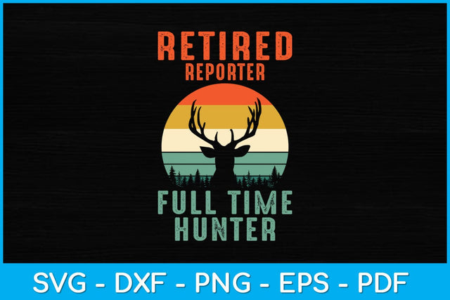 Retired Reporter Full Time Hunter Hunting Retirement Svg design SVG artprintfile 