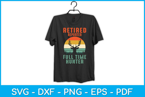 Retired Reporter Full Time Hunter Hunting Retirement Svg design SVG artprintfile 