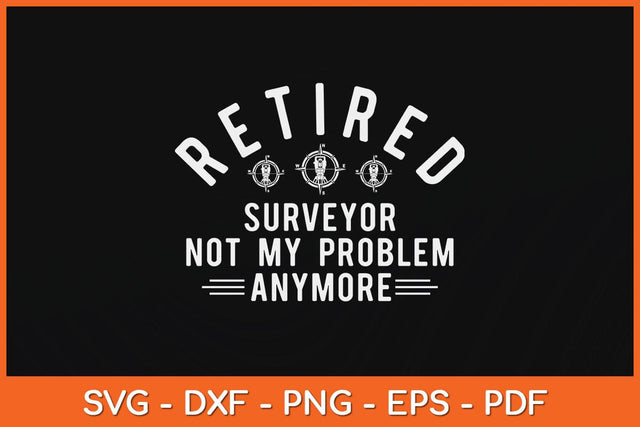Retired Surveyor Not My Problem Anymore Funny Surveyor Svg Design SVG artprintfile 