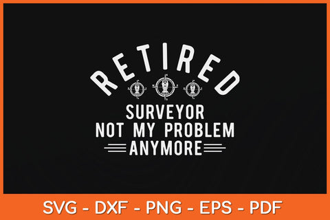 Retired Surveyor Not My Problem Anymore Funny Surveyor Svg Design SVG artprintfile 