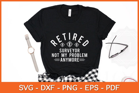 Retired Surveyor Not My Problem Anymore Funny Surveyor Svg Design SVG artprintfile 