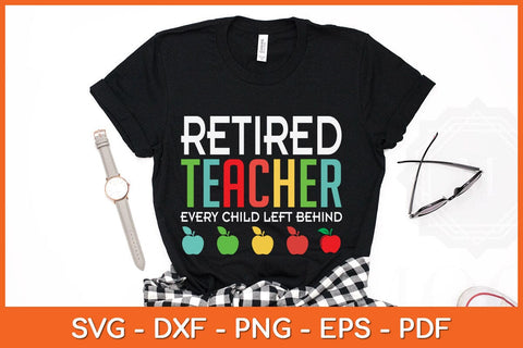 Retired Teacher Every Child Left Behind Funny Retirement Svg Cutting File SVG Helal 