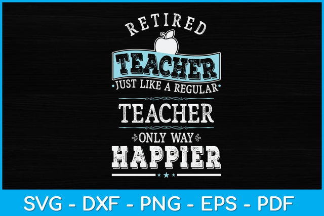 Retired Teacher Instructor Professor Only Way Happier Svg Design SVG artprintfile 