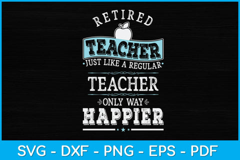 Retired Teacher Instructor Professor Only Way Happier Svg Design SVG artprintfile 