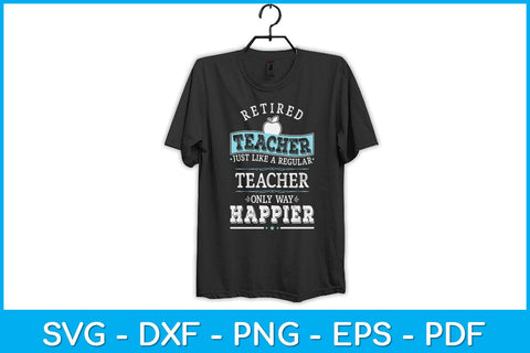 Retired Teacher Instructor Professor Only Way Happier Svg Design SVG artprintfile 