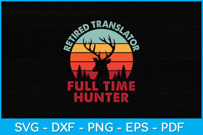 Retired Translator Full Time Hunter Hunting Retirement Svg Design SVG artprintfile 