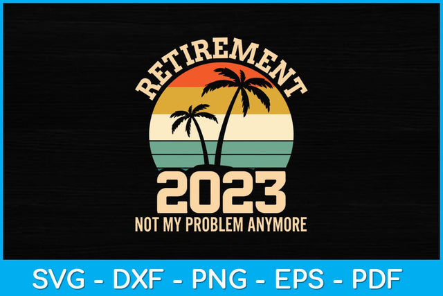 Retirement 2023 Not My Problem Anymore Vintage Retired Svg Design SVG artprintfile 