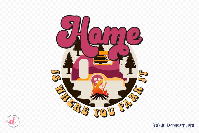 Retro Camping PNG, Home is Where You Park It Sublimation CraftLabSVG 