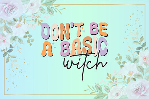 Retro Don't Be A Basic Witch Sublimation Sublimation Creativeart88 