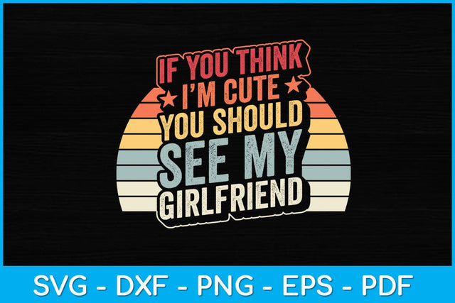 Retro If You Think I'm Cute You Should See My Girlfriend Svg Design SVG artprintfile 