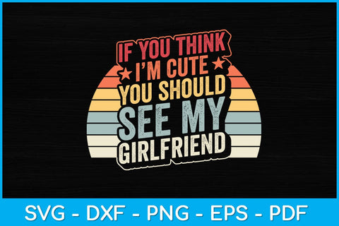 Retro If You Think I'm Cute You Should See My Girlfriend Svg Design SVG artprintfile 