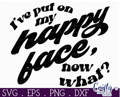 Retro Sarcastic Quote Svg, I Put On My Happy Face Now What SVG Crafty Mama Studios 
