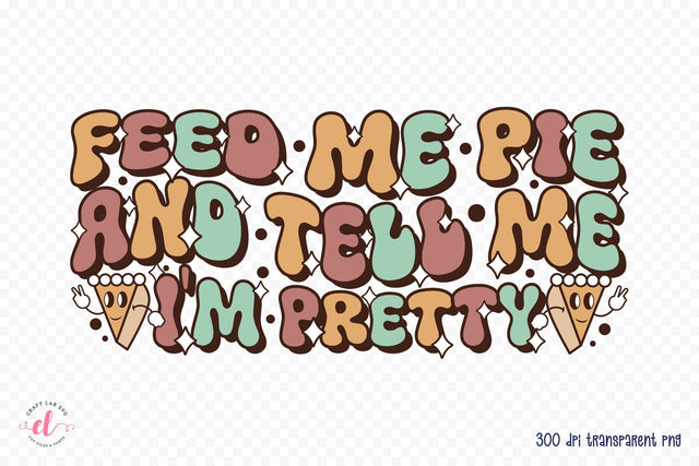 Retro Thanksgiving PNG, Feed Me Pie and Tell Me I'm Pretty Sublimation CraftLabSVG 