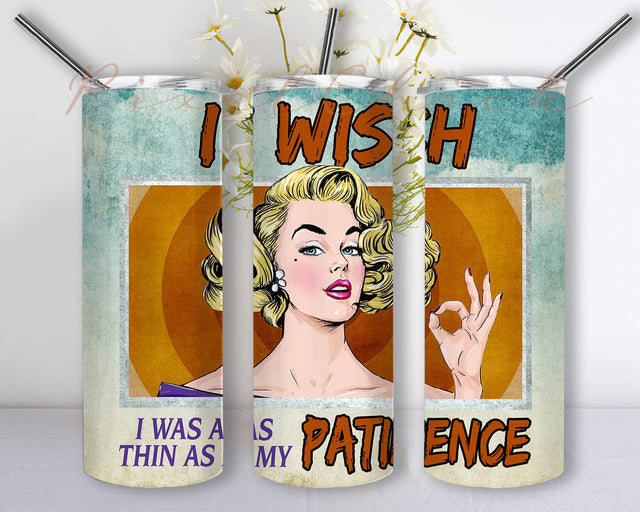 Retro Women 20oz Skinny Tumbler, I Wish I Was As Thin As My Patience Tumbler Png, Vintage Sarcastic Tumbler Design, Digital Download Sublimation PixelChick 