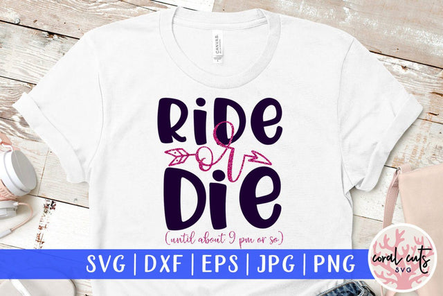 Ride or die until about 9 pm or so – SVG EPS DXF PNG Cutting Files SVG CoralCutsSVG 