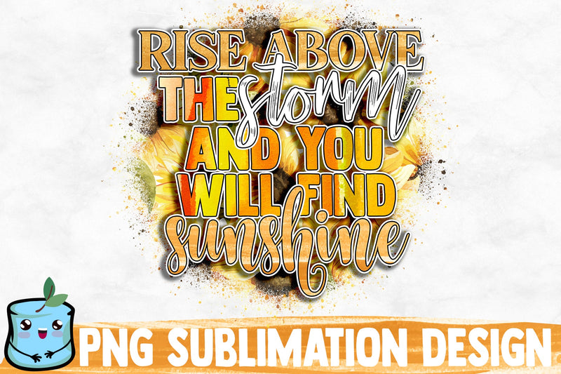 Rise Above The Storm And You Will Find Sunshine Sublimation Design Sublimation MintyMarshmallows 
