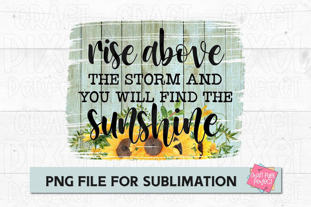 Rise Above The Storm And You Will Find The Sunshine, Motivational Quote, Sunflower Sublimation, Coffee Mug PNG Sublimation Craft Pixel Perfect 