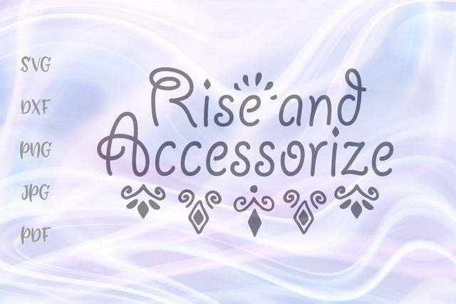 Rise and Accessorize SVG, PNG, DXF, PDF, JPG SVG Digitals by Hanna 
