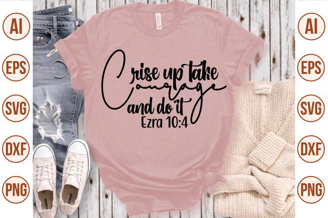 Rise Up Take Courage and Do It Ezra 10 4 svg SVG orpitasn 