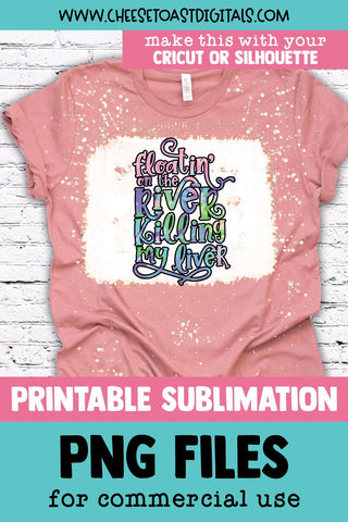 River Sublimation | Floatin' On The River Killing My Liver Sublimation Cheese Toast Digitals 