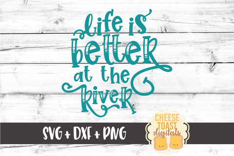 River SVG | Life Is Better At The River SVG Cheese Toast Digitals 