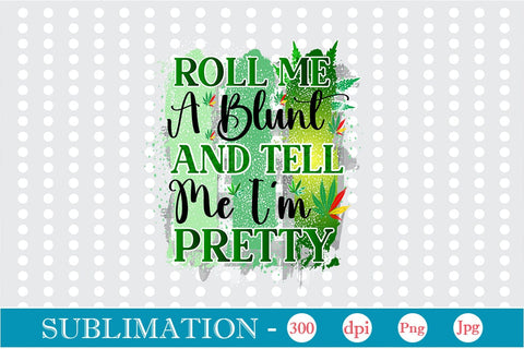 Roll Me A Blunt And Tell Me I'm Pretty Sublimation SVGs,Quotes and Sayings,Food & Drink,On Sale, Print & Cut Sublimation DesignPlante 503 