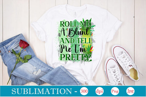 Roll Me A Blunt And Tell Me I'm Pretty Sublimation SVGs,Quotes and Sayings,Food & Drink,On Sale, Print & Cut Sublimation DesignPlante 503 