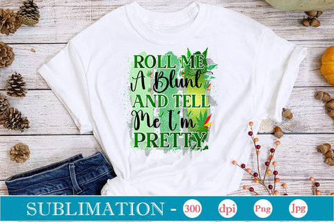 Roll Me A Blunt And Tell Me I'm Pretty Sublimation SVGs,Quotes and Sayings,Food & Drink,On Sale, Print & Cut Sublimation DesignPlante 503 