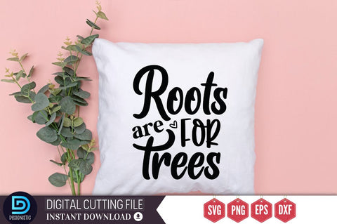 Roots are for trees SVG SVG DESIGNISTIC 