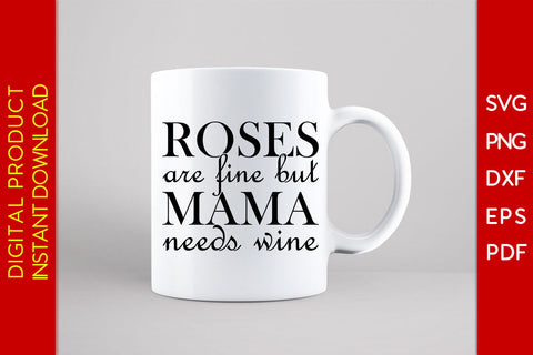 Roses Are Fine But Mama Needs Wine SVG PNG PDF Cut File SVG Creativedesigntee 