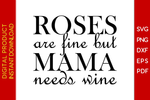 Roses Are Fine But Mama Needs Wine SVG PNG PDF Cut File SVG Creativedesigntee 