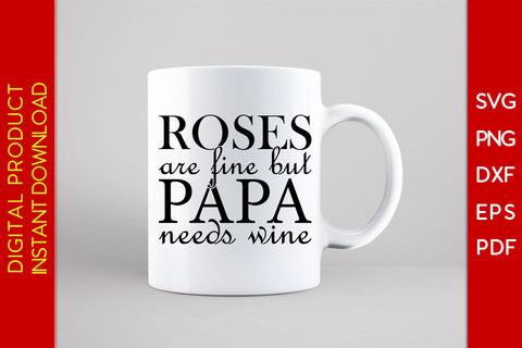 Roses Are Fine But Papa Needs Wine Father's Day SVG PNG PDF Cut File SVG Creativedesigntee 