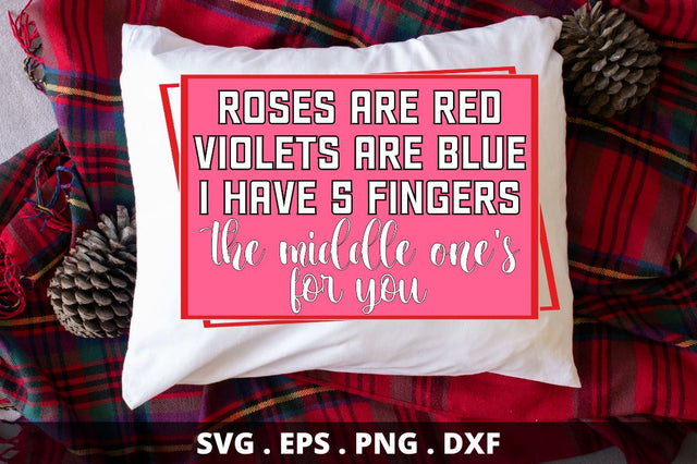 Roses are red violets are blue I have 5 fingers the middle one's for you SVG Designangry 