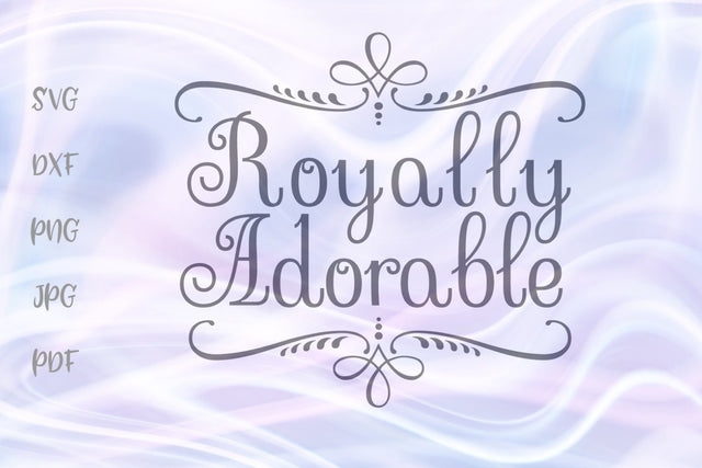 Royally Adorable SVG, PNG, DXF, PDF, JPG SVG Digitals by Hanna 