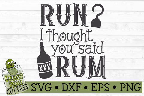 Run? I Thought You Said Rum Pirate SVG File SVG Crunchy Pickle 