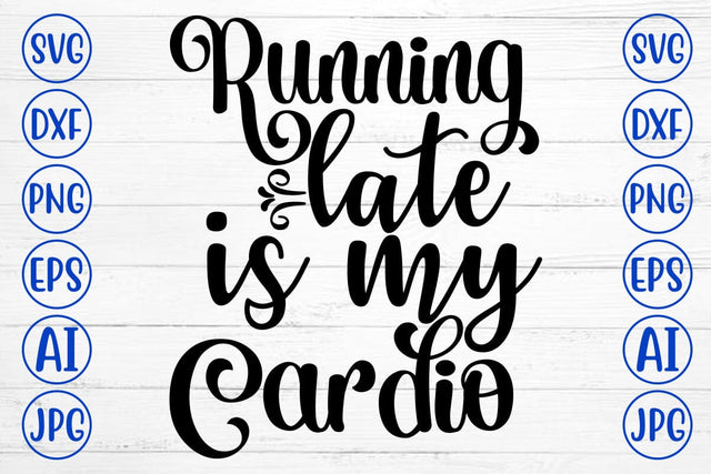 Running Late Is My Cardio SVG Cut File SVG Syaman 