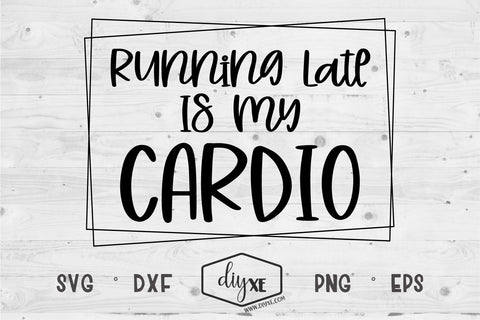 Running Late Is My Cardio SVG DIYxe Designs 