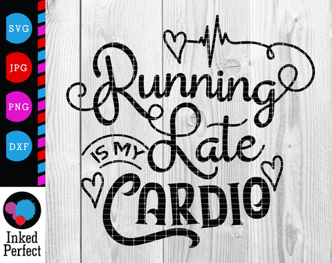 Running Late Is My Cardio SVG Inked Perfect 