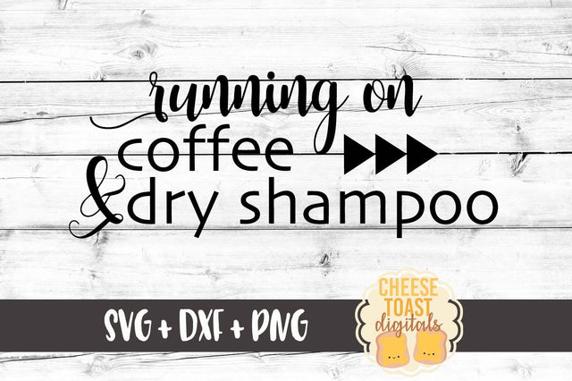 Running On Coffee and Dry Shampoo SVG Cheese Toast Digitals 