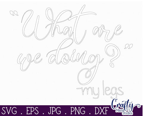 Running SVG - Exercise - Runner Svg - What Are We Doing My Legs SVG Crafty Mama Studios 