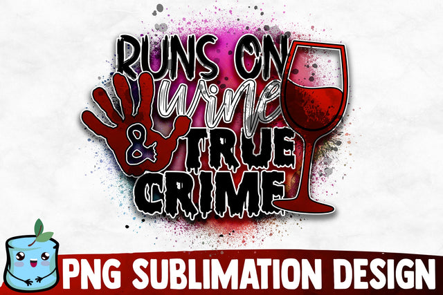 Runs On Wine And True Crime Sublimation Design Sublimation MintyMarshmallows 