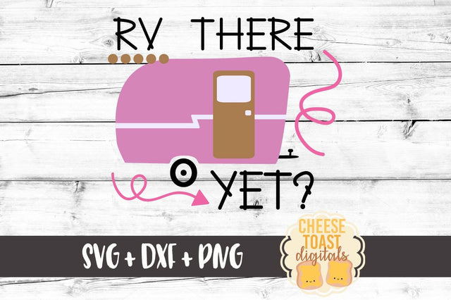 RV There Yet? SVG Cheese Toast Digitals 