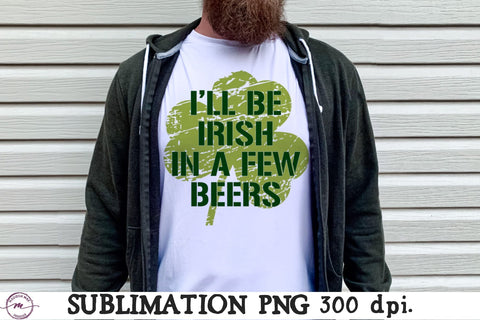 Saint Patrick’s Day Sublimation, Irish in a Few Beers Sublimation Madison Mae Designs 