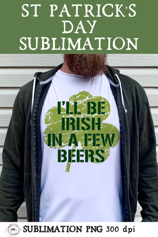 Saint Patrick’s Day Sublimation, Irish in a Few Beers Sublimation Madison Mae Designs 