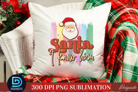 Santa I know him PNG Sublimation DESIGNISTIC 