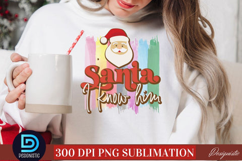 Santa I know him PNG Sublimation DESIGNISTIC 