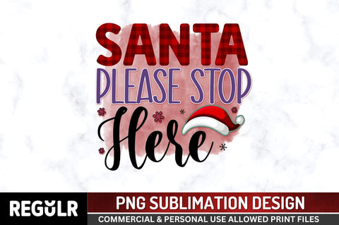 Santa please stop here Sublimation PNG, Sublimation Christmas Design Sublimation Regulrcrative 