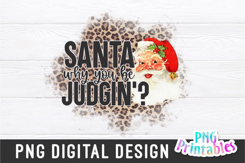 Santa Why You Be Judgin | Sublimation PNG Sublimation Svg Cuttables 