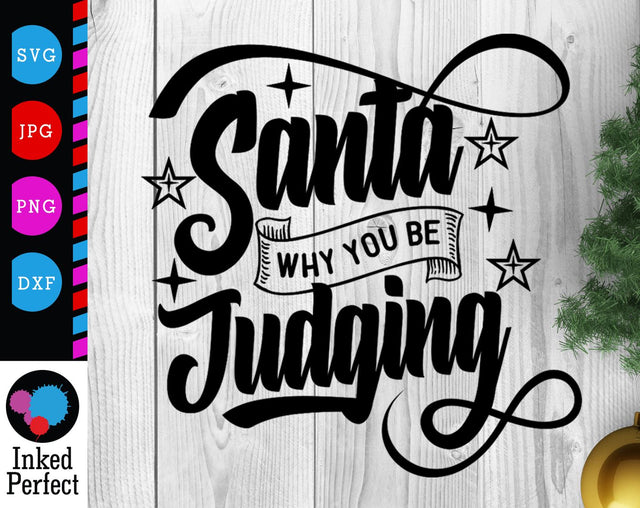 Santa Why You Be Judging SVG Inked Perfect 