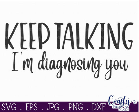 Sarcasm SVG - Keep Talking I'm Diagnosing You SVG - Funny Svg SVG Crafty Mama Studios 